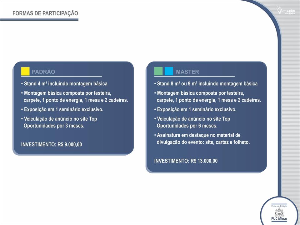 000,00 MASTER Stand 8 m² ou 9 m² incluindo montagem básica Montagem básica composta por testeira, carpete, 1 ponto de energia, 1 mesa e 2 cadeiras.