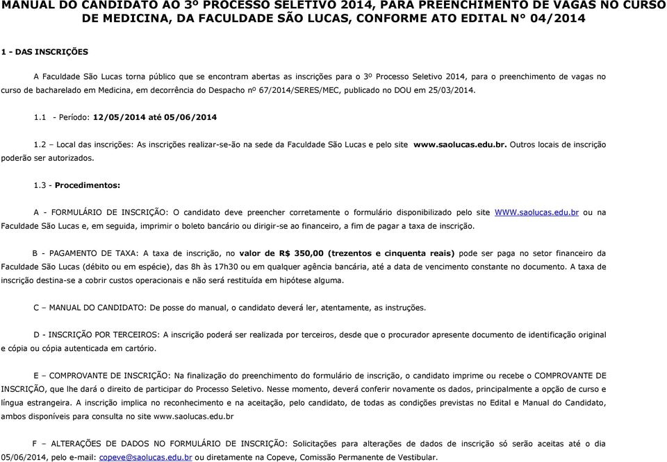 67/2014/SERES/MEC, publicado no DOU em 25/03/2014. 1.1 - Período: 12/05/2014 até 05/06/2014 1.2 Local das inscrições: As inscrições realizar-se-ão na sede da Faculdade São Lucas e pelo site www.