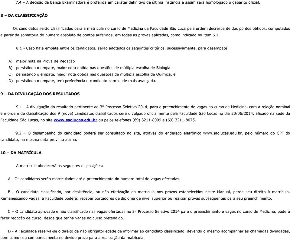 absoluto de pontos auferidos, em todas as provas aplicadas, como indicado no item 6.1. 8.