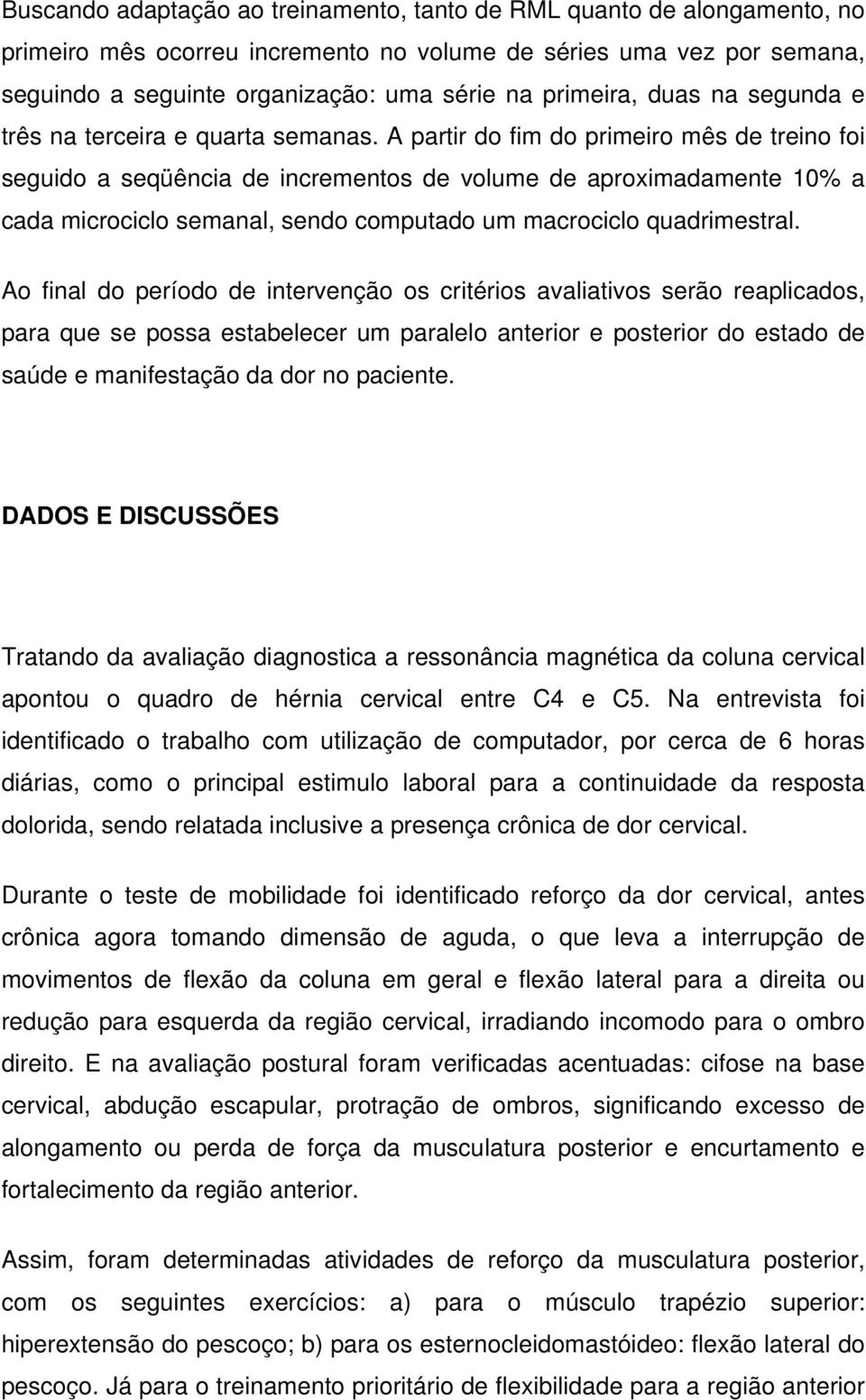 A partir do fim do primeiro mês de treino foi seguido a seqüência de incrementos de volume de aproximadamente 10% a cada microciclo semanal, sendo computado um macrociclo quadrimestral.