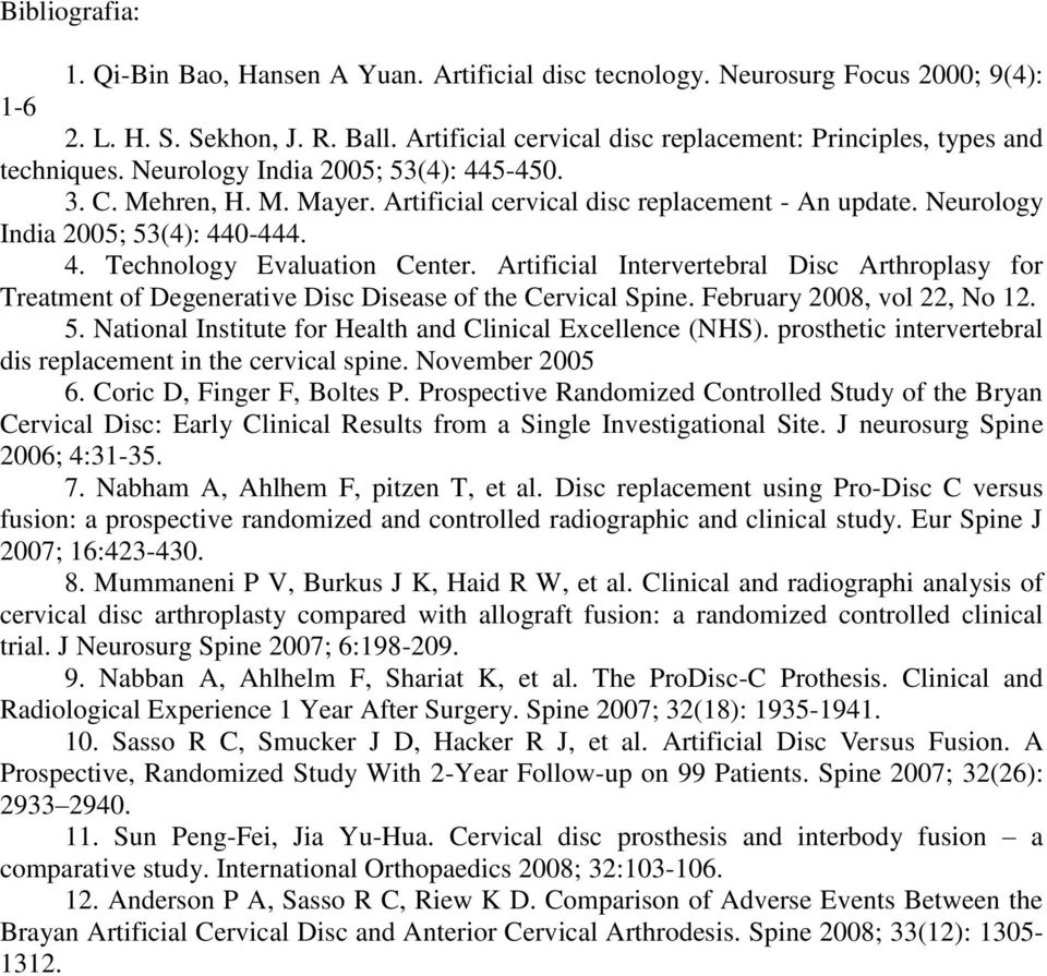 Neurology India 2005; 53(4): 440-444. 4. Technology Evaluation Center. Artificial Intervertebral Disc Arthroplasy for Treatment of Degenerative Disc Disease of the Cervical Spine.