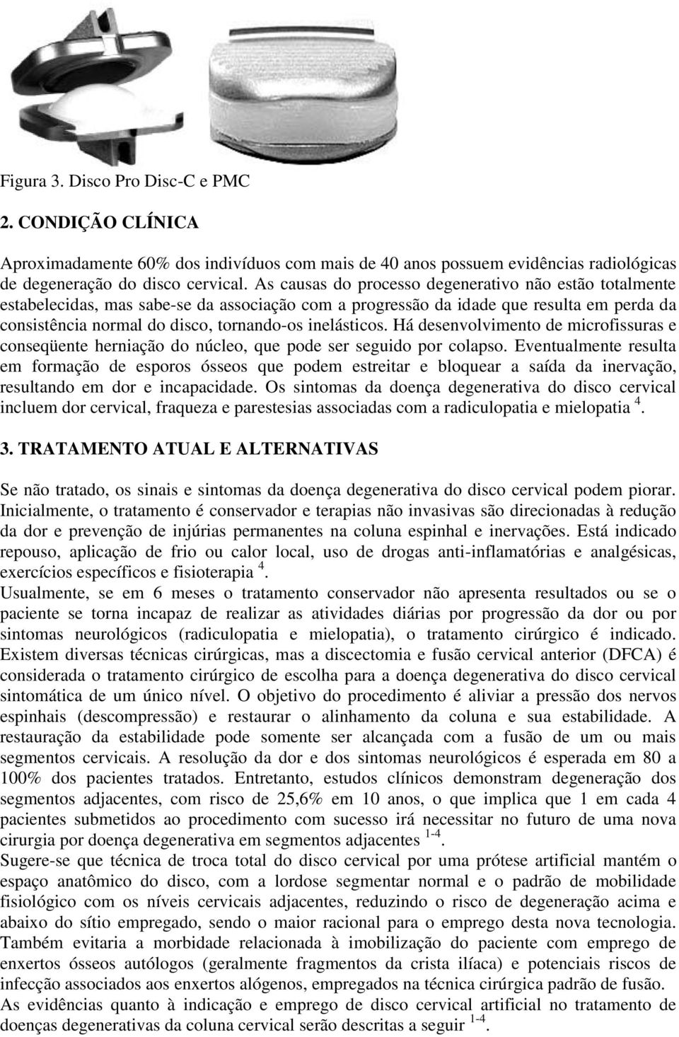 inelásticos. Há desenvolvimento de microfissuras e conseqüente herniação do núcleo, que pode ser seguido por colapso.