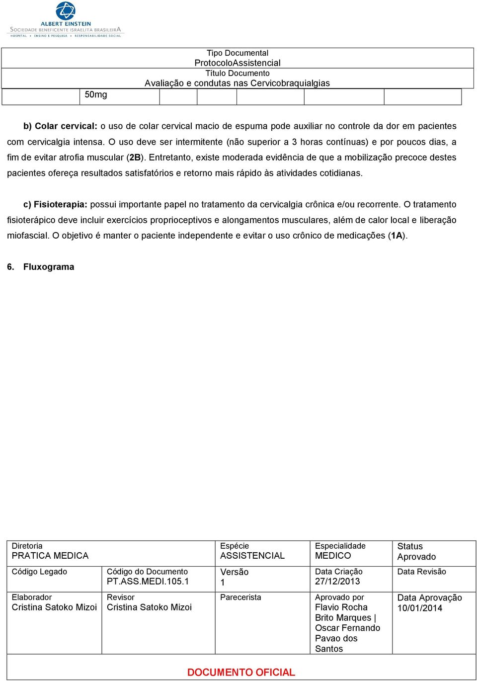 Entretanto, existe moderada evidência de que a mobilização precoce destes pacientes ofereça resultados satisfatórios e retorno mais rápido às atividades cotidianas.