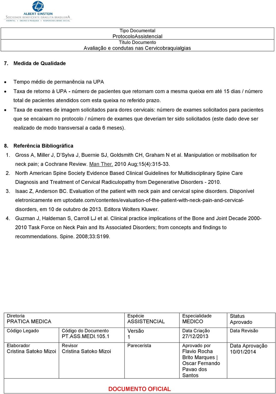 Taxa de exames de imagem solicitados para dores cervicais: número de exames solicitados para pacientes que se encaixam no protocolo / número de exames que deveriam ter sido solicitados (este dado