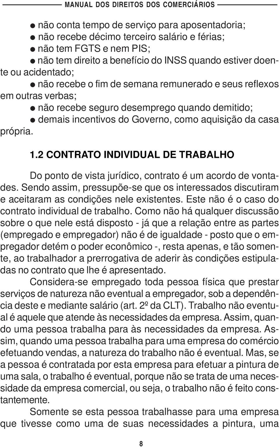 2 CONTRATO INDIVIDUAL DE TRABALHO Do ponto de vista jurídico, contrato é um acordo de vontades. Sendo assim, pressupõe-se que os interessados discutiram e aceitaram as condições nele existentes.