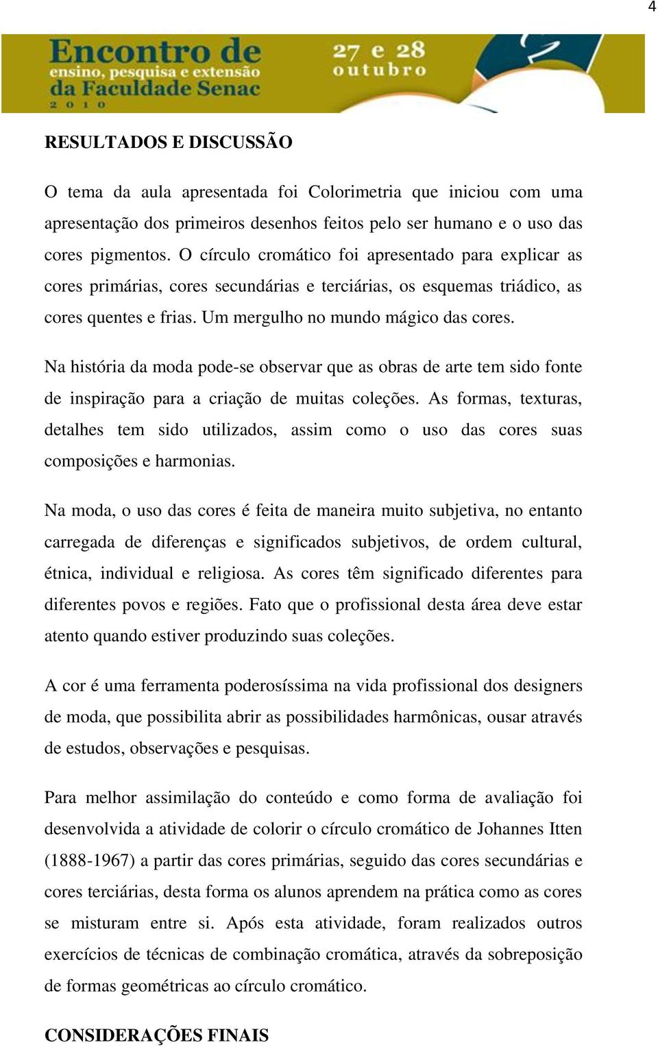 Na história da moda pode-se observar que as obras de arte tem sido fonte de inspiração para a criação de muitas coleções.