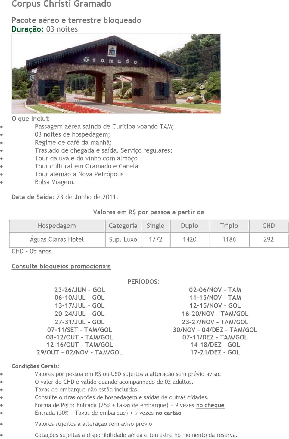 Luxo 1772 1420 1186 292 CHD 05 anos 23-26/JUN GOL 06-10/JUL GOL 13-17/JUL GOL 20-24/JUL GOL 27-31/JUL GOL 07-11/SET TAM/GOL 08-12/OUT