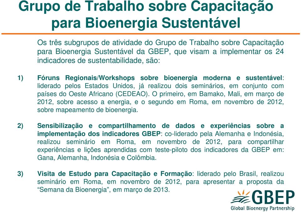 Oeste Africano (CEDEAO). O primeiro, em Bamako, Mali, em março de 2012, sobre acesso a energia, e o segundo em Roma, em novembro de 2012, sobre mapeamento de bioenergia.