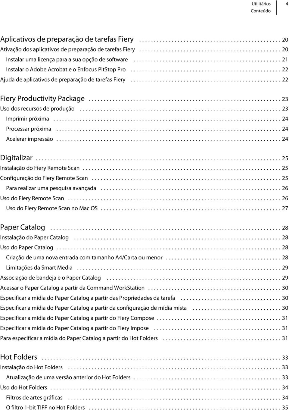 ..24 Processar próxima...24 Acelerar impressão...24 Digitalizar...25 Instalação do Fiery Remote Scan...25 Configuração do Fiery Remote Scan...25 Para realizar uma pesquisa avançada.