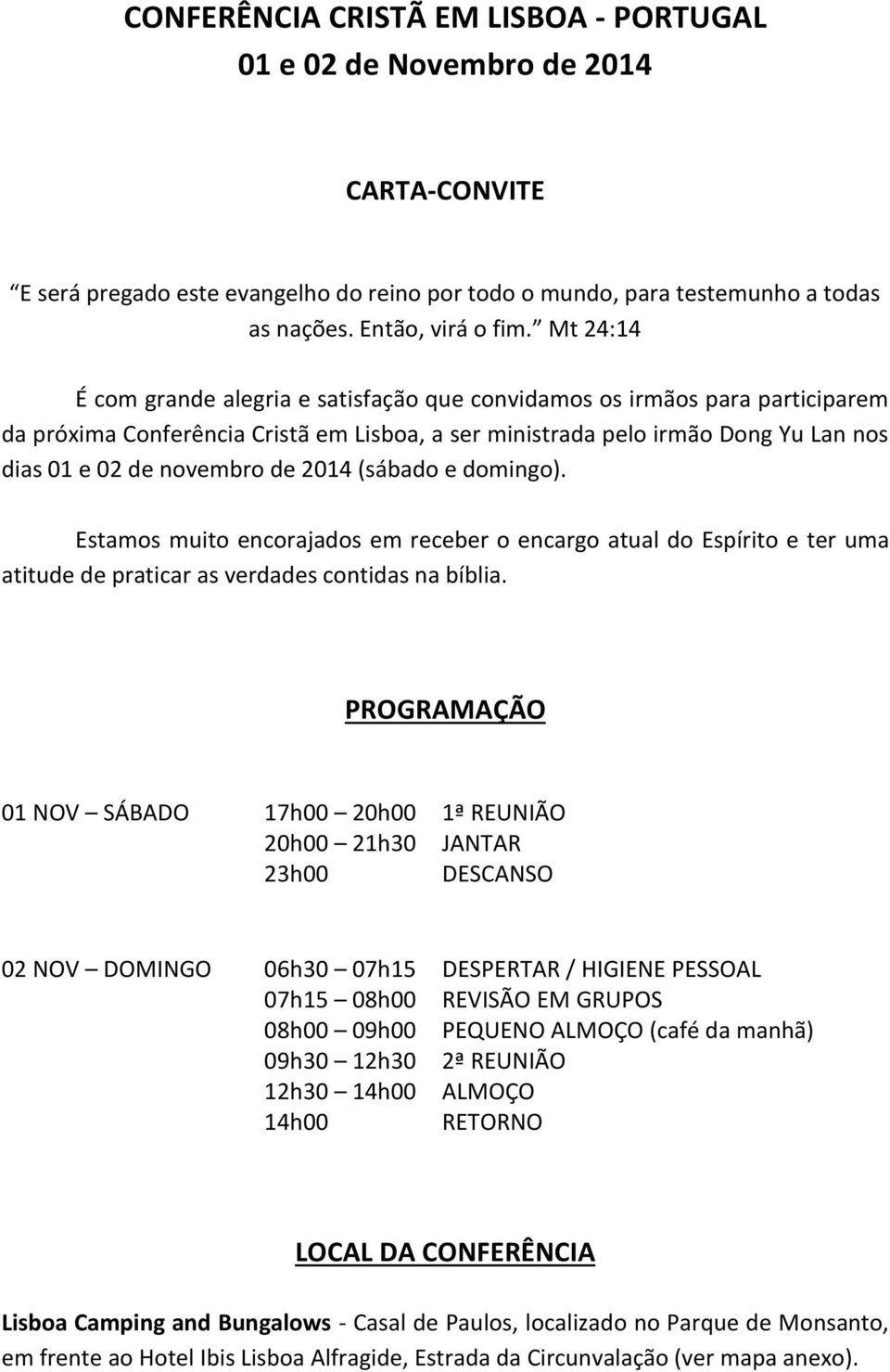 2014 (sábado e domingo). Estamos muito encorajados em receber o encargo atual do Espírito e ter uma atitude de praticar as verdades contidas na bíblia.