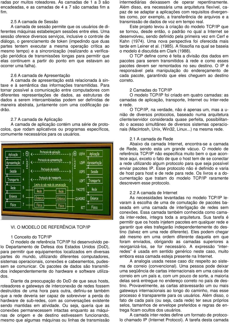 Uma sessão oferece diversos serviços, inclusive o controle de diálogo, o gerenciamento de token (impedindo que duas partes tentem executar a mesma operação crítica ao mesmo tempo) e a sincronização