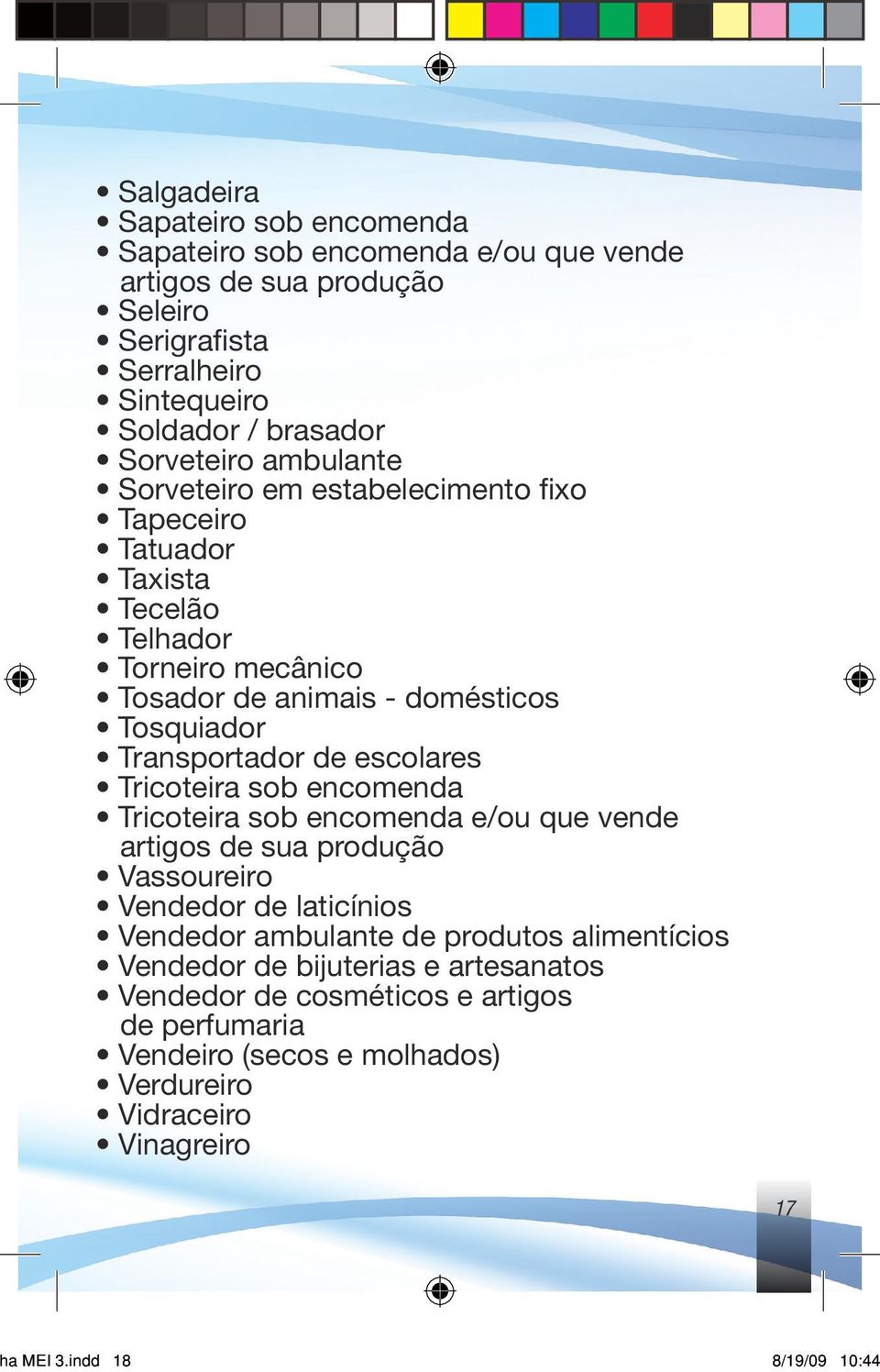 escolares Tricoteira sob encomenda Tricoteira sob encomenda e/ou que vende artigos de sua produção Vassoureiro Vendedor de laticínios Vendedor ambulante de produtos