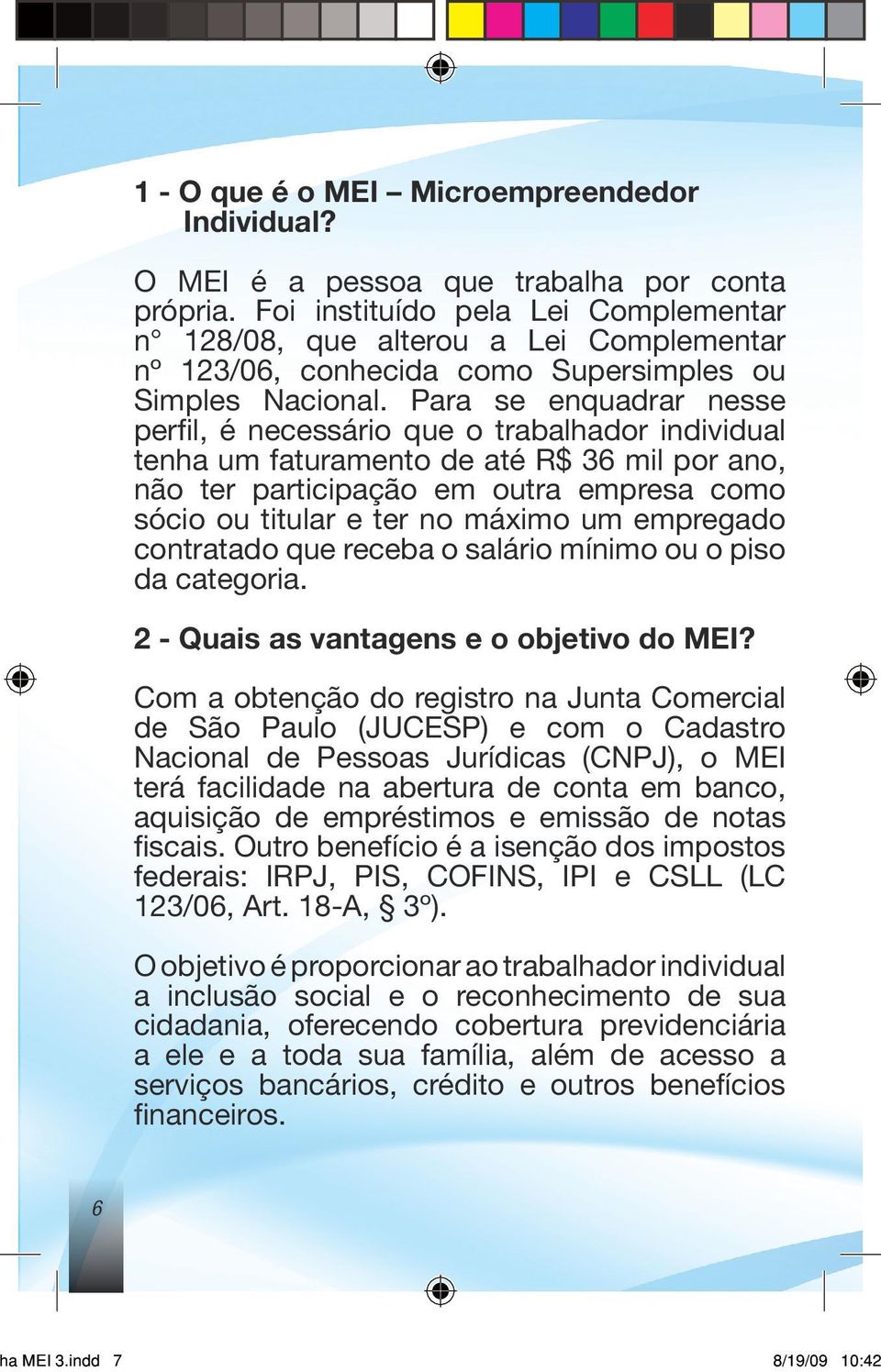 Para se enquadrar nesse perfil, é necessário que o trabalhador individual tenha um faturamento de até R$ 36 mil por ano, não ter participação em outra empresa como sócio ou titular e ter no máximo um