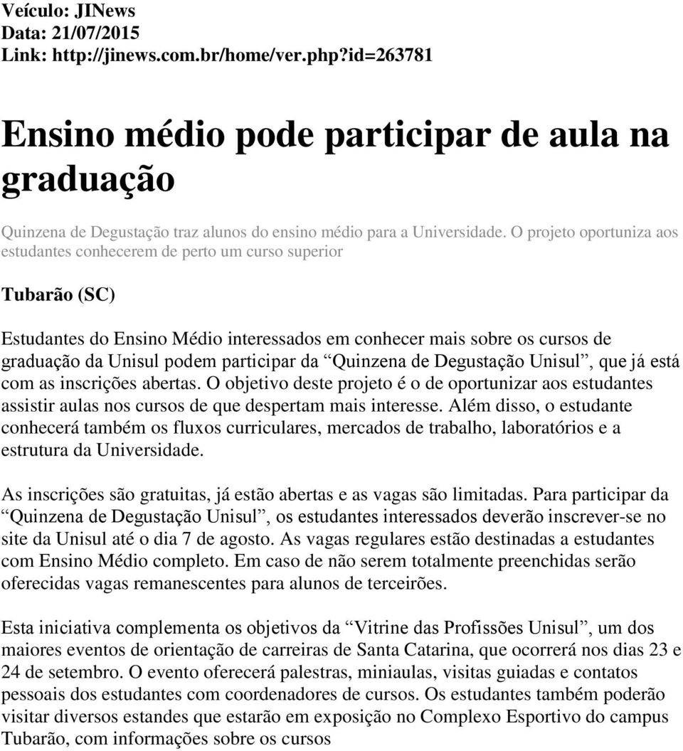 O projeto oportuniza aos estudantes conhecerem de perto um curso superior Tubarão (SC) Estudantes do Ensino Médio interessados em conhecer mais sobre os cursos de graduação da Unisul podem participar