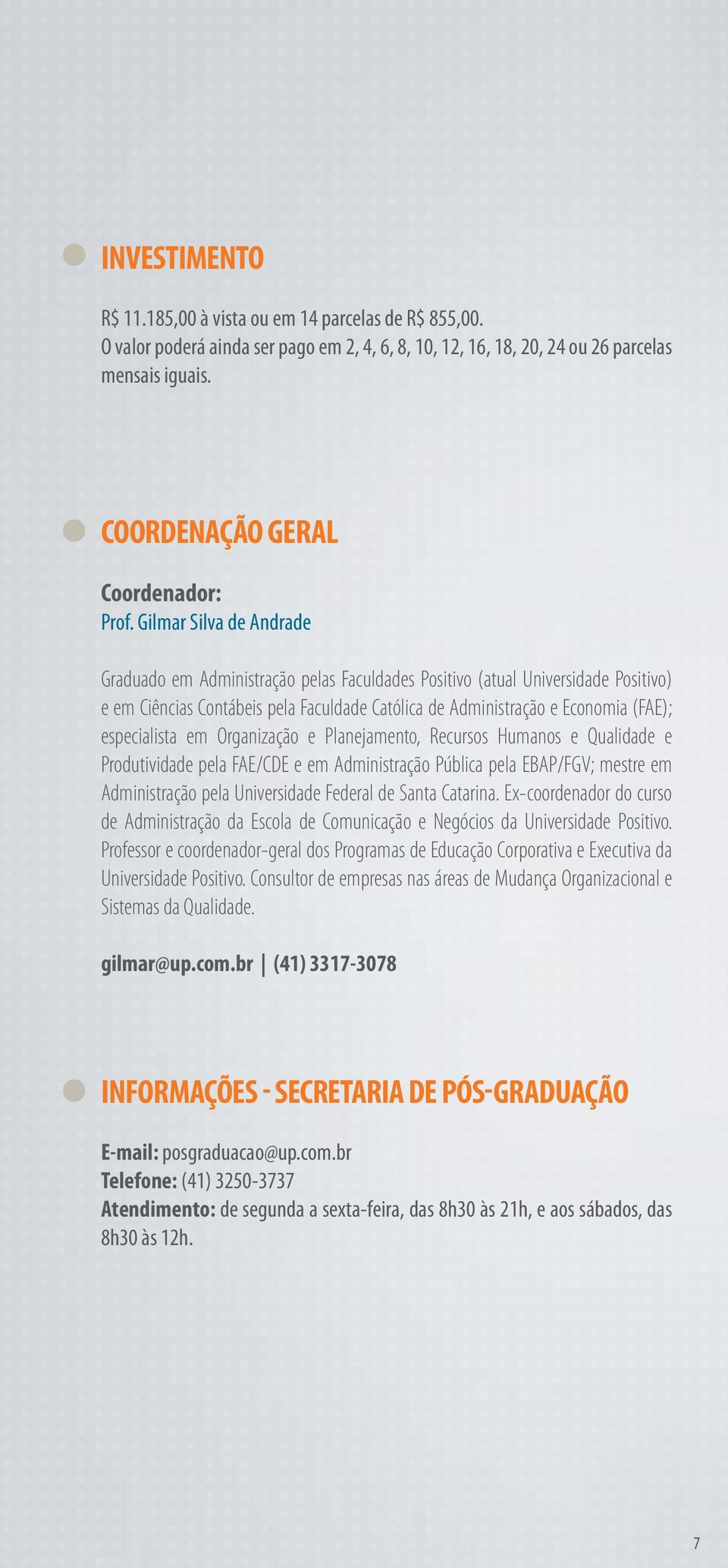 Gilmar Silva de Andrade Graduado em Administração pelas Faculdades Positivo (atual Universidade Positivo) e em Ciências Contábeis pela Faculdade Católica de Administração e Economia (FAE);