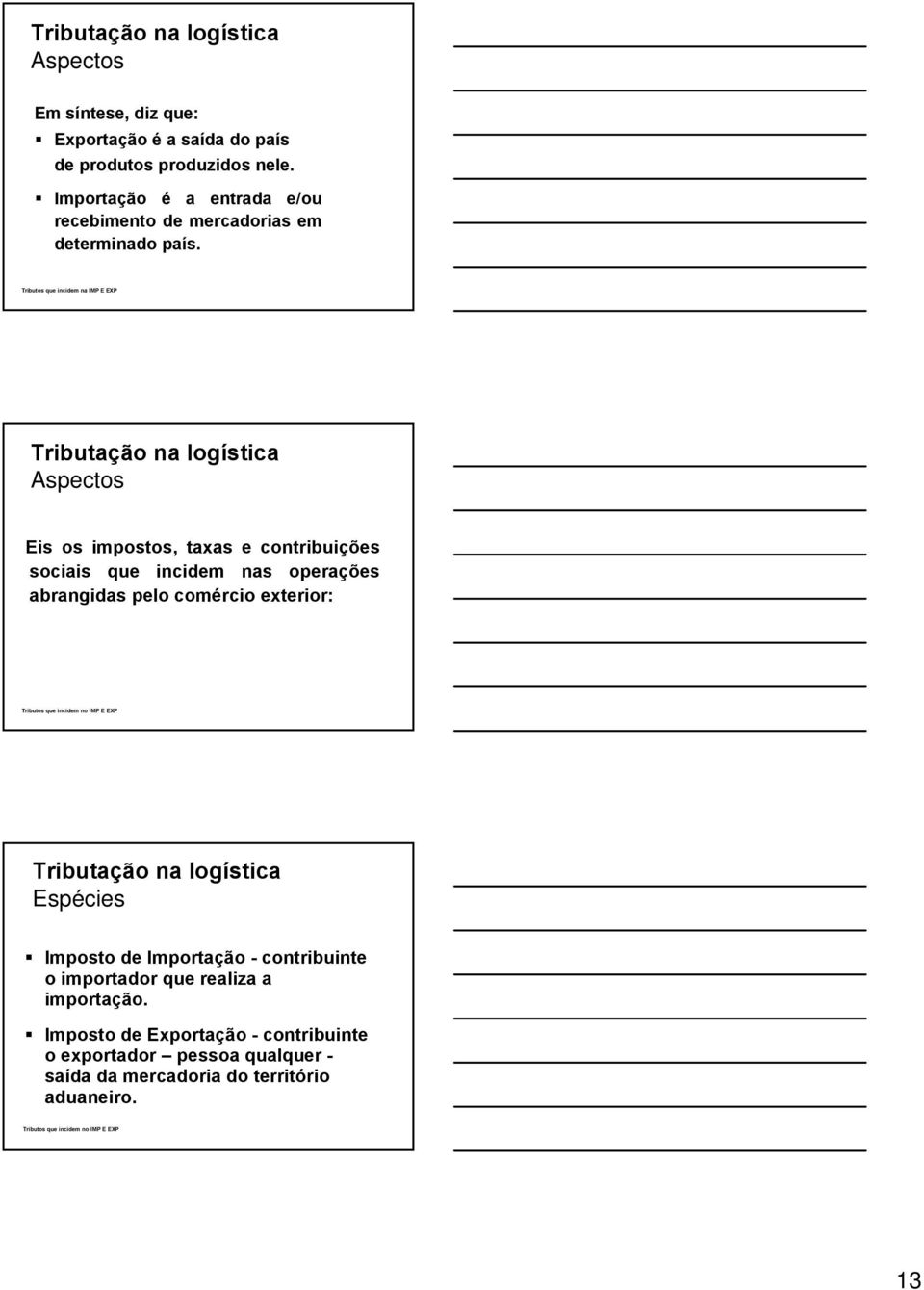 Tributos que incidem na IMP E EXP Tributação na logística Aspectos Eis os impostos, taxas e contribuições sociais que incidem nas operações abrangidas pelo