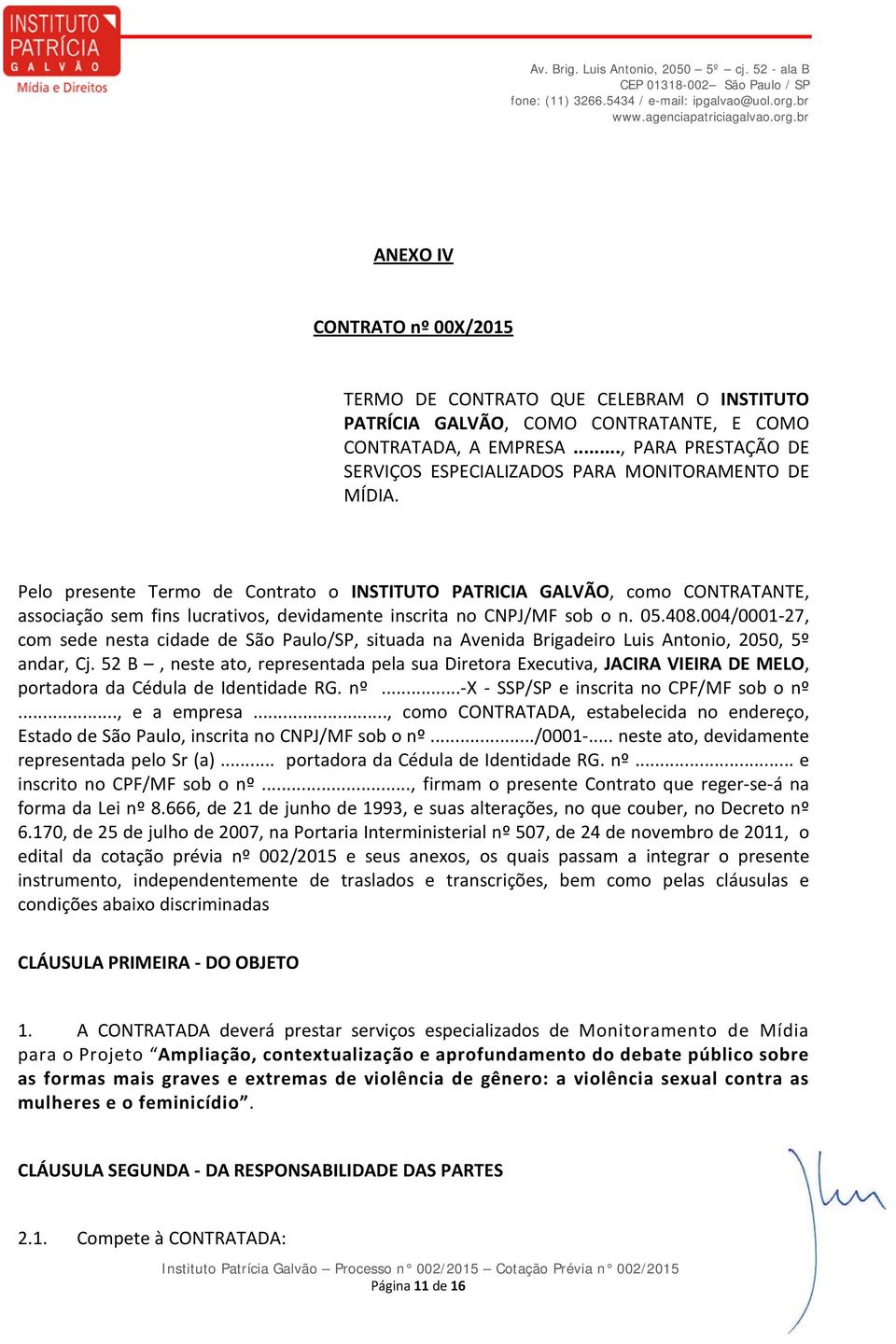 Pelo presente Termo de Contrato o INSTITUTO PATRICIA GALVÃO, como CONTRATANTE, associação sem fins lucrativos, devidamente inscrita no CNPJ/MF sob o n. 05.408.