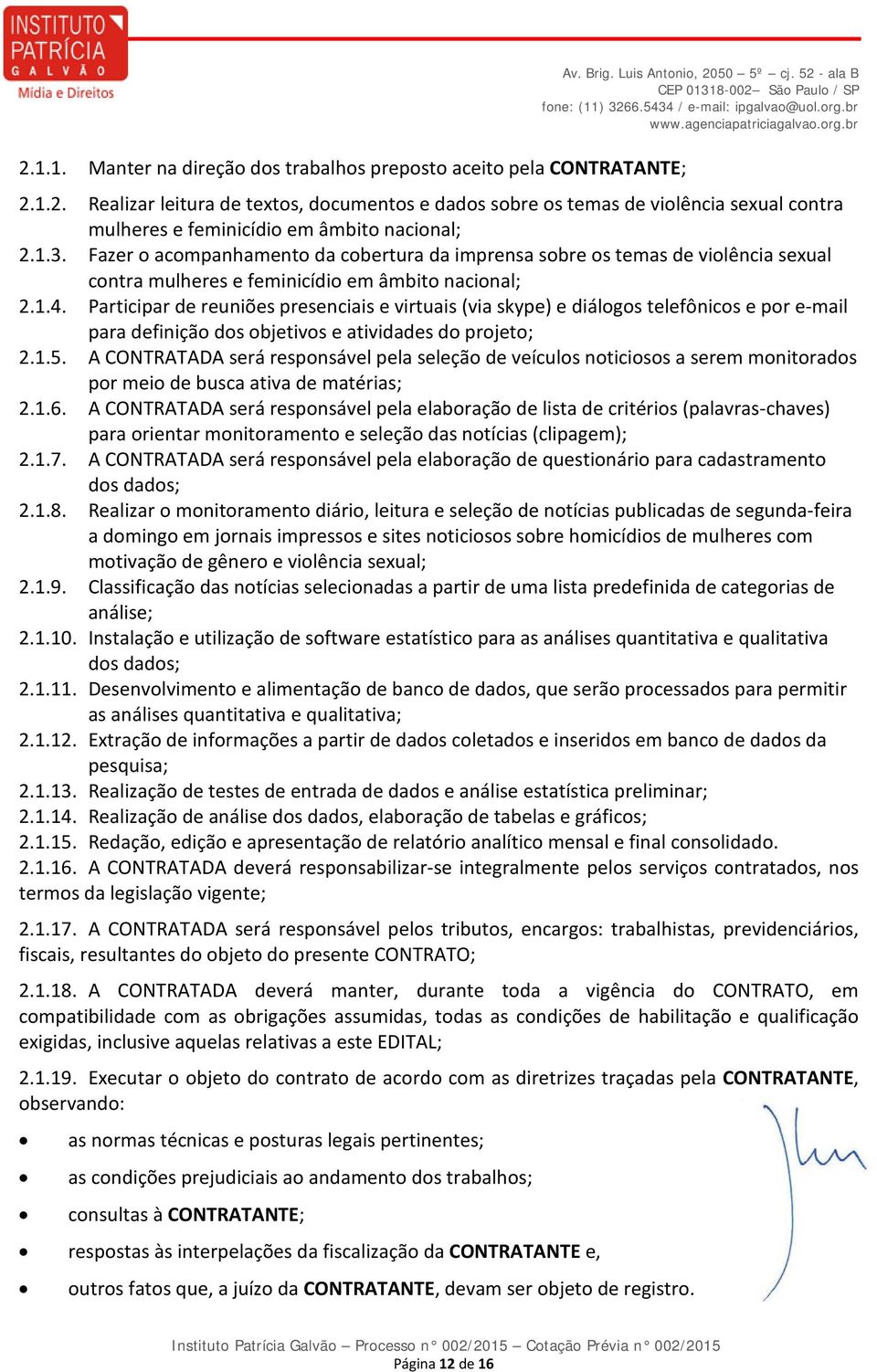 Participar de reuniões presenciais e virtuais (via skype) e diálogos telefônicos e por e-mail para definição dos objetivos e atividades do projeto; 2.1.5.