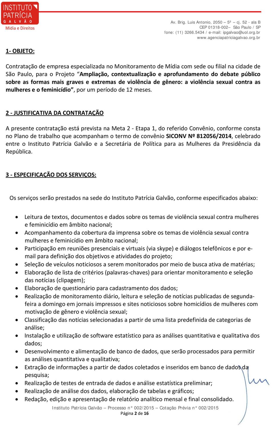 2 - JUSTIFICATIVA DA CONTRATAÇÃO A presente contratação está prevista na Meta 2 - Etapa 1, do referido Convênio, conforme consta no Plano de trabalho que acompanham o termo de convênio SICONV Nº