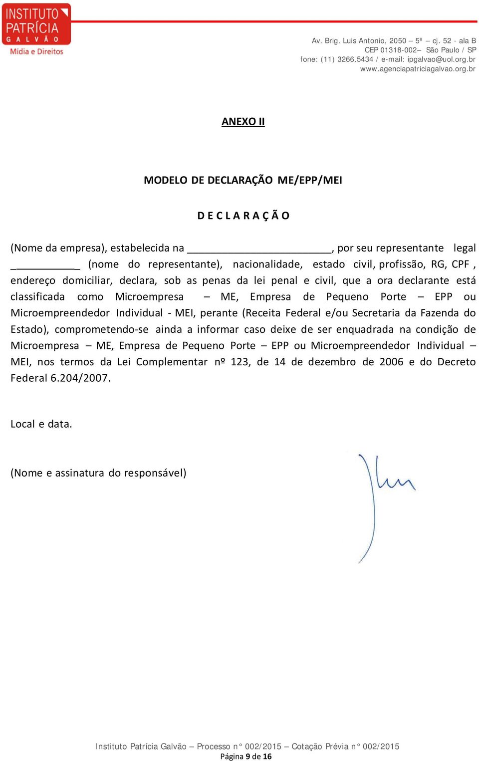 MEI, perante (Receita Federal e/ou Secretaria da Fazenda do Estado), comprometendo-se ainda a informar caso deixe de ser enquadrada na condição de Microempresa ME, Empresa de Pequeno Porte EPP