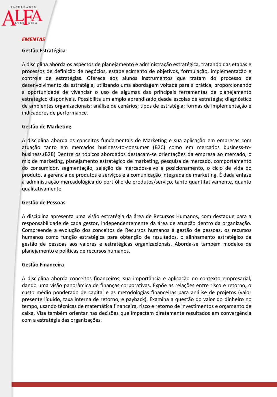 Oferece aos alunos instrumentos que tratam do processo de desenvolvimento da estratégia, utilizando uma abordagem voltada para a prática, proporcionando a oportunidade de vivenciar o uso de algumas