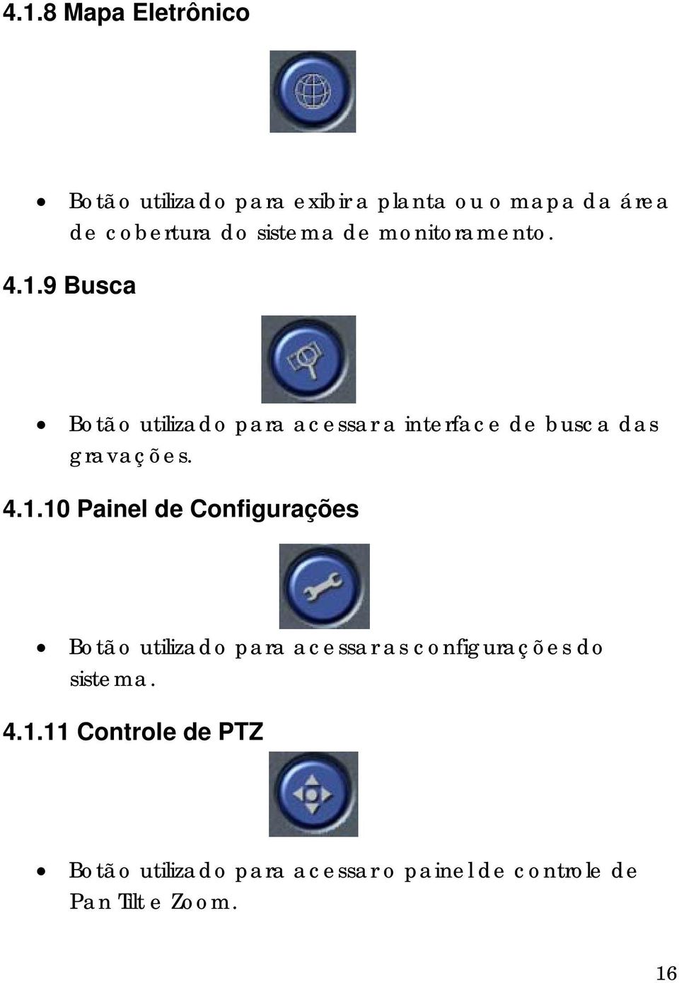 9 Busca Botão utilizado para acessar a interface de busca das gravações. 4.1.