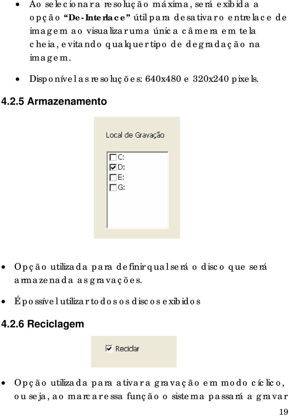 x240 pixels. 4.2.5 Armazenamento Opção utilizada para definir qual será o disco que será armazenada as gravações.