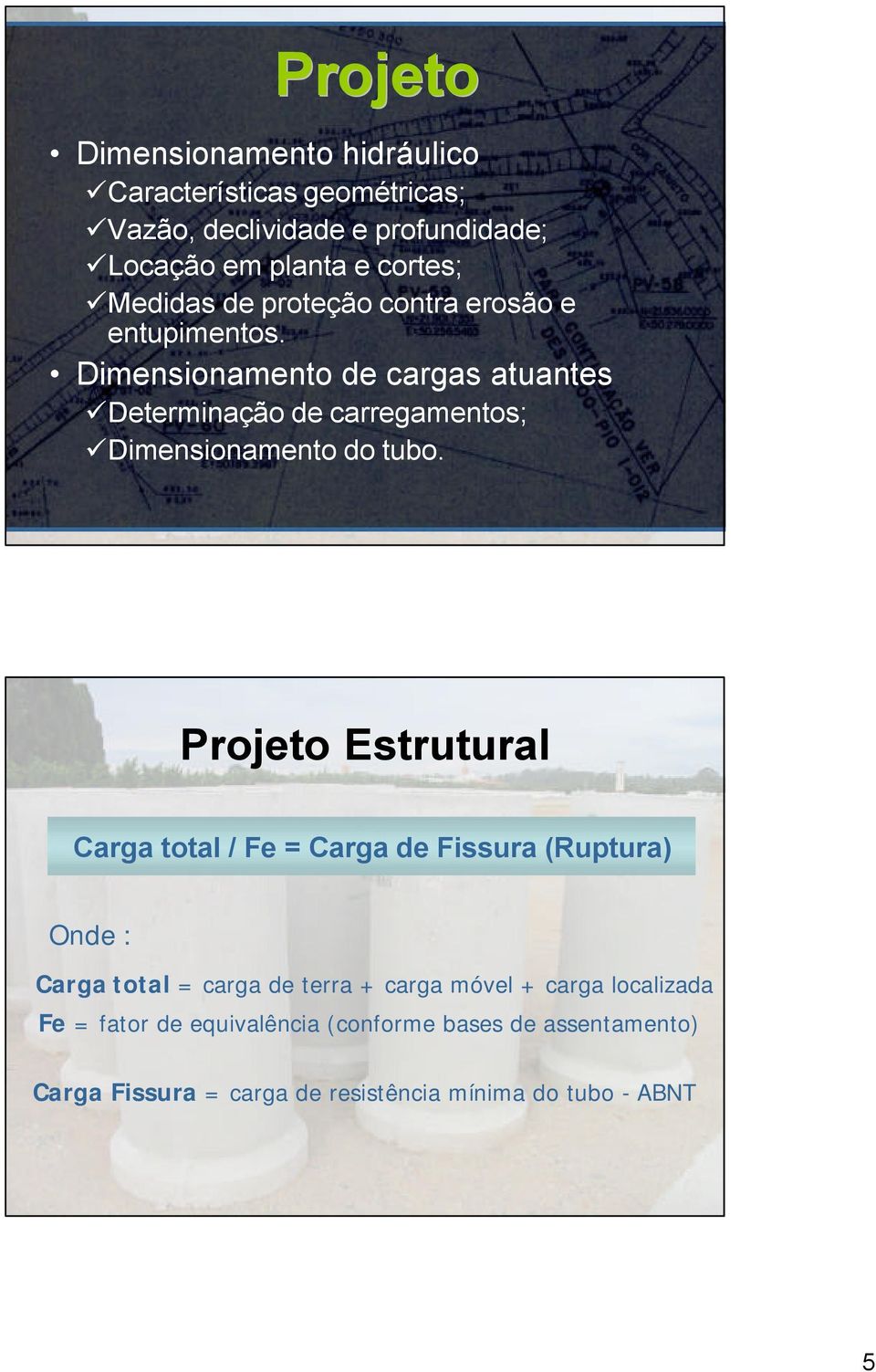 Dimensionamento de cargas atuantes Determinação de carregamentos; Dimensionamento do tubo.