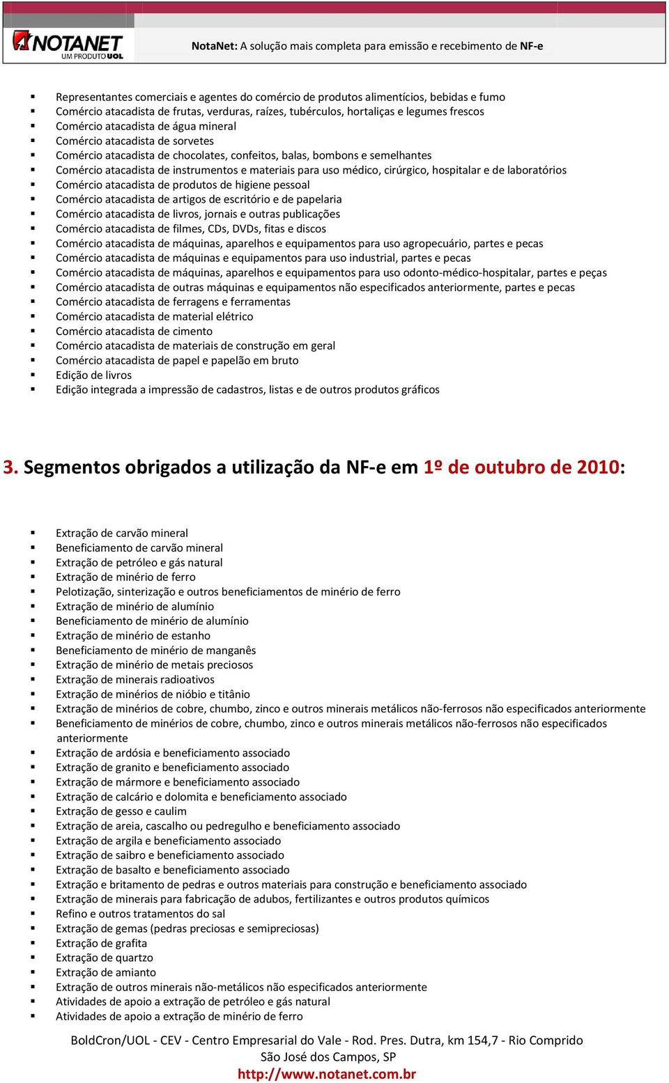 hospitalar e de laboratórios Comércio atacadista de produtos de higiene pessoal Comércio atacadista de artigos de escritório e de papelaria Comércio atacadista de livros, jornais e outras publicações