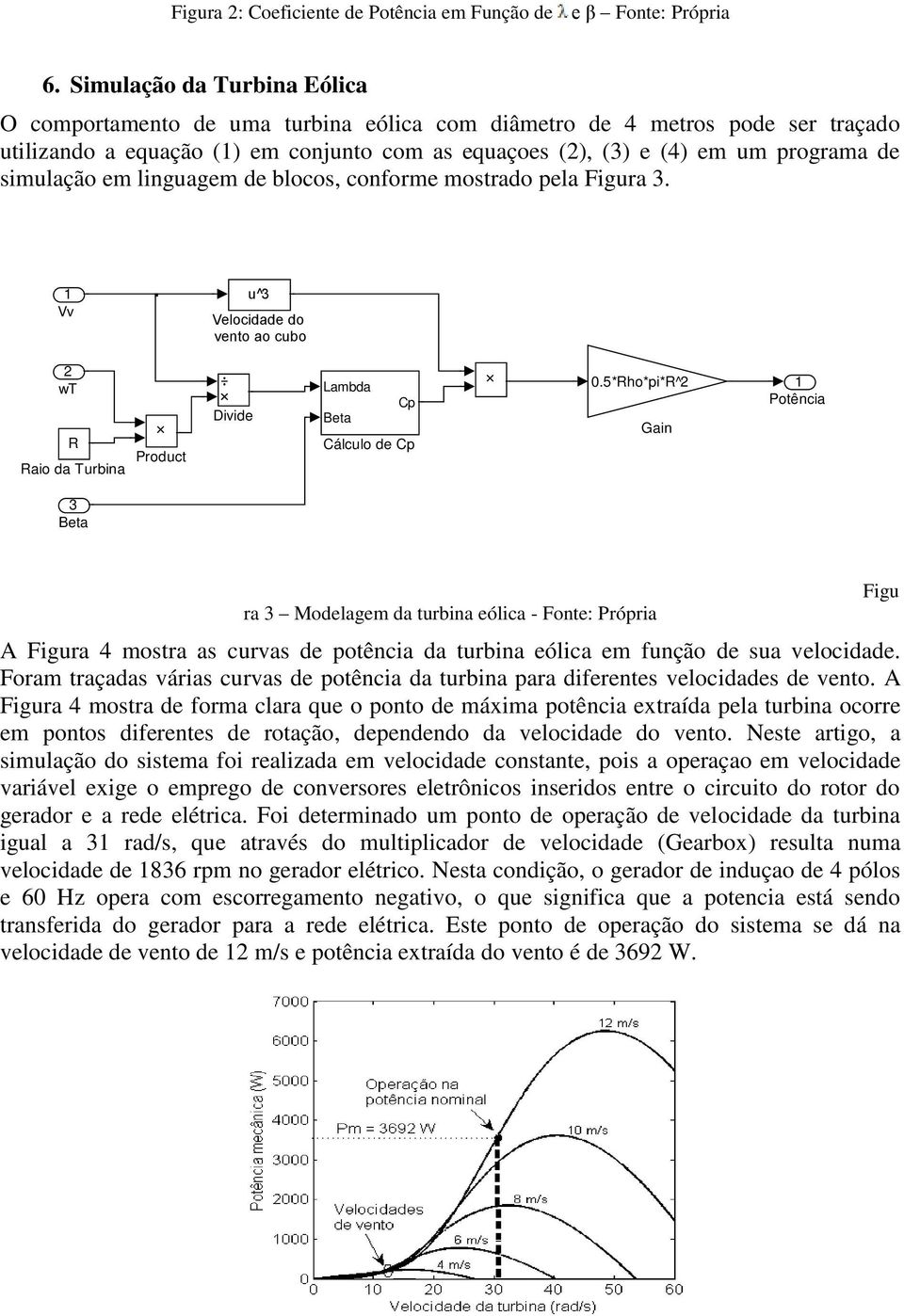 simulação em linguagem de blocos, conforme mostrado pela Figura 3. 1 Vv u^3 Velocidade do vento ao cubo 2 wt R Raio da Turbina Product Divide Lambda Cp Beta Cálculo de Cp 0.