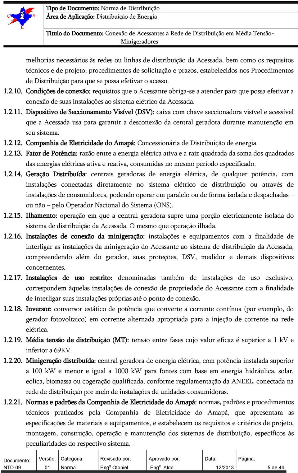 Condições de conexão: requisitos que o Acessante obriga-se a atender para que possa efetivar a conexão de suas instalações ao sistema elétrico da Acessada. 1.2.11.