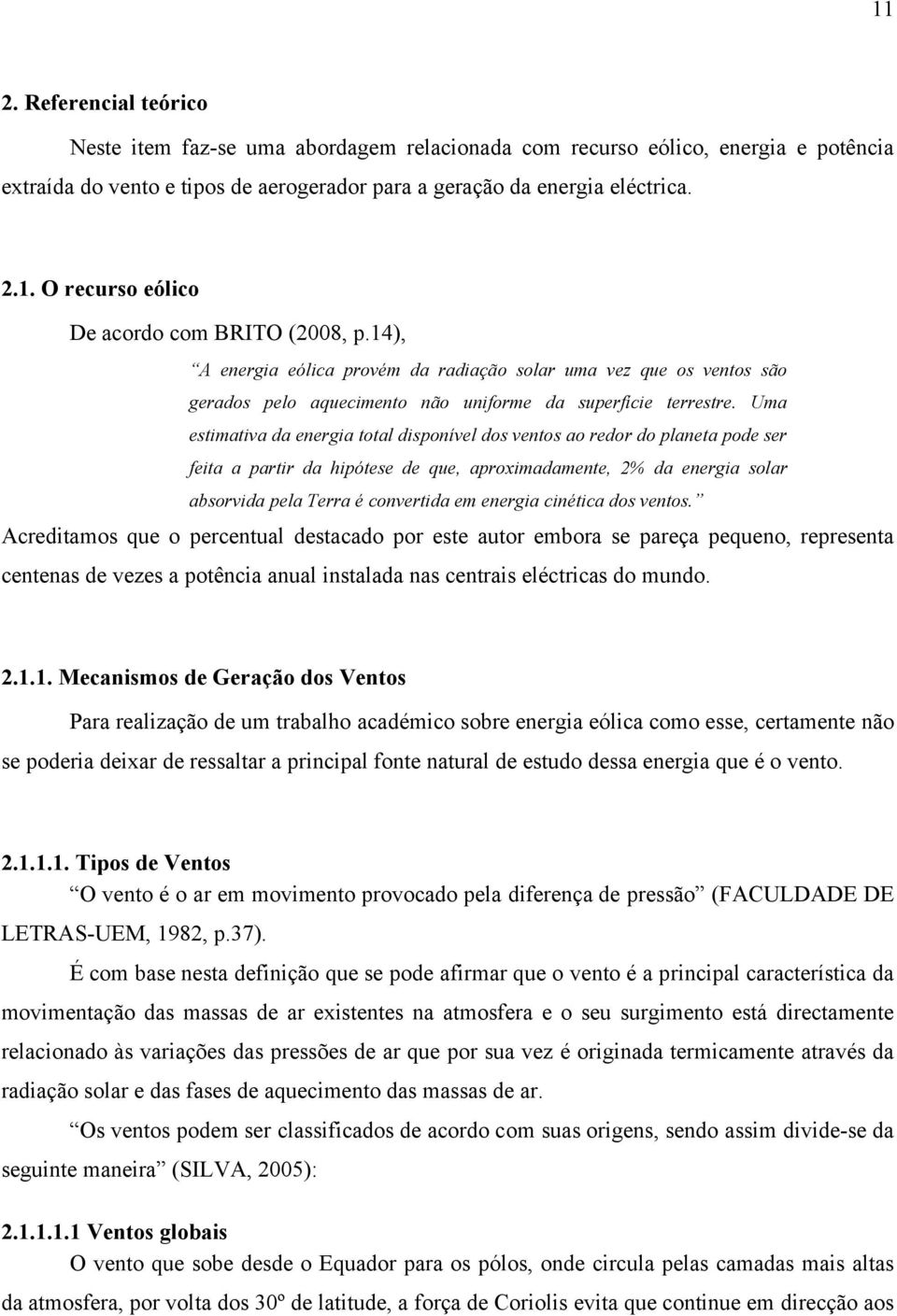 Uma estmatva da eerga total dspoível dos vetos ao redor do plaeta pode ser eta a partr da hpótese de que, aproxmadamete, % da eerga solar absorvda pela Terra é covertda em eerga cétca dos vetos.