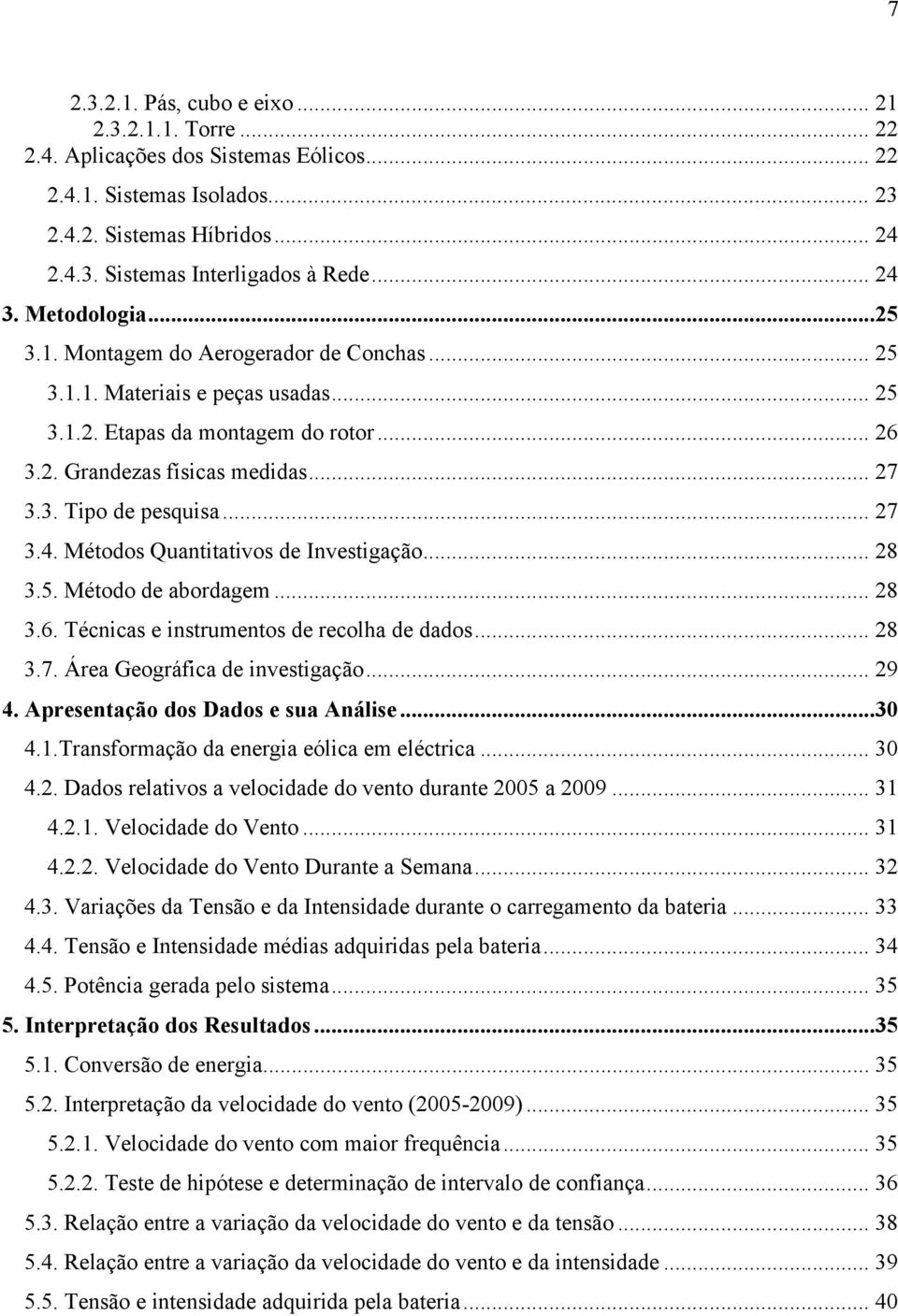 .. 8 3.6. Téccas e strumetos de recolha de dados... 8 3.7. Área Geográca de vestgação... 9 4. Apresetação dos Dados e sua Aálse...30 4.1.Trasormação da eerga eólca em eléctrca... 30 4.