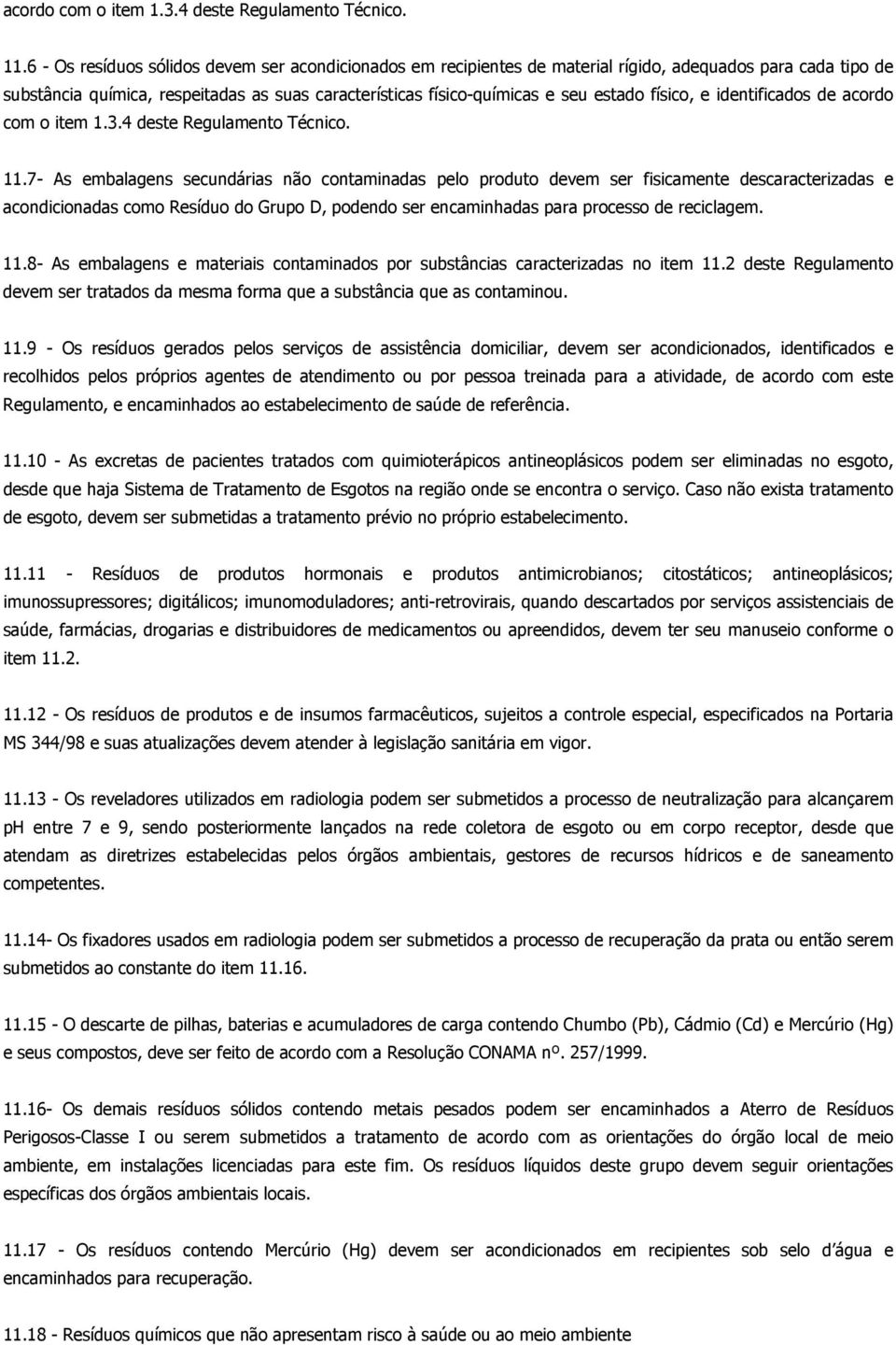 físico, e identificados de 7- As embalagens secundárias não contaminadas pelo produto devem ser fisicamente descaracterizadas e acondicionadas como Resíduo do Grupo D, podendo ser encaminhadas para