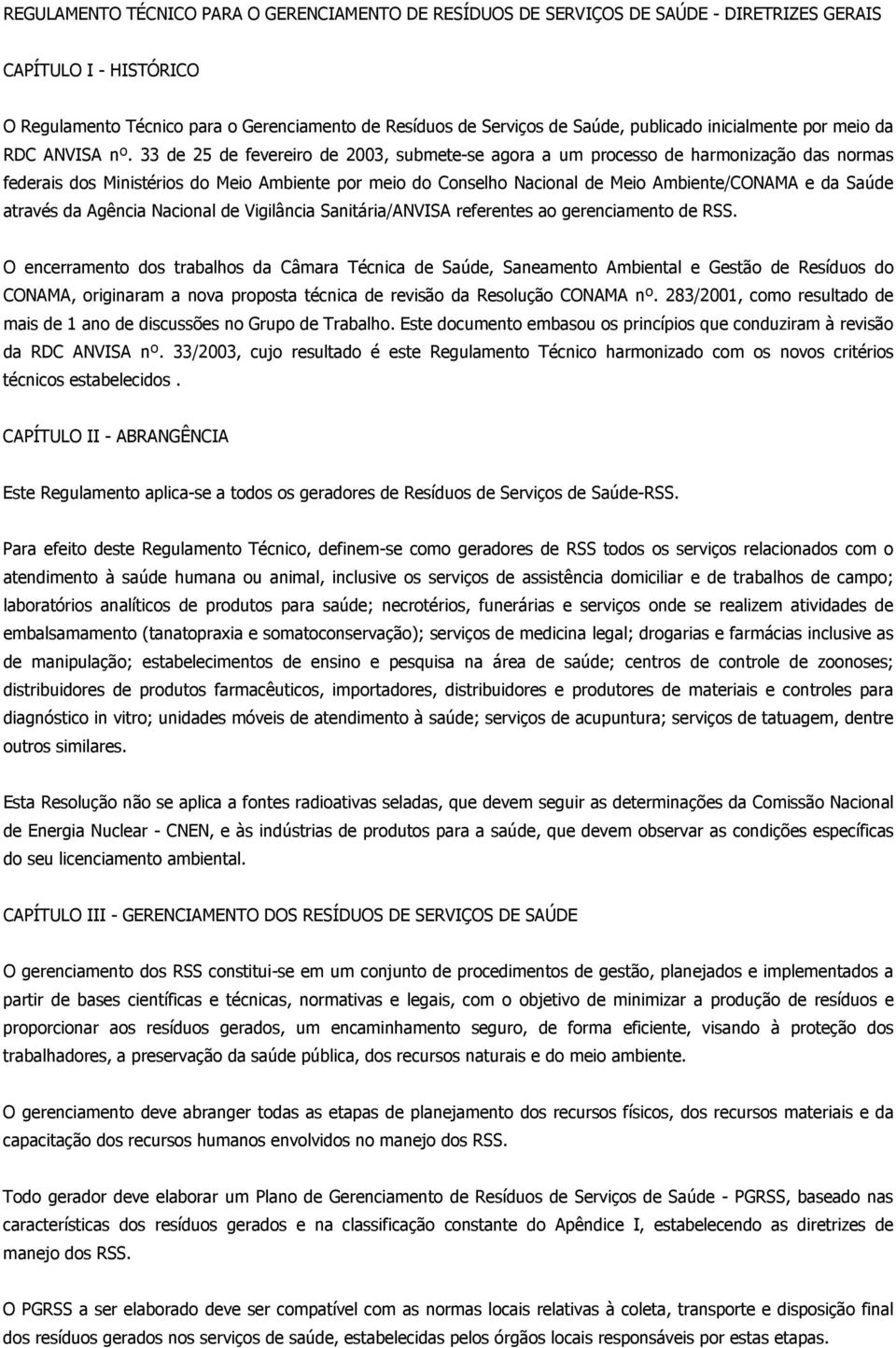 33 de 25 de fevereiro de 2003, submete-se agora a um processo de harmonização das normas federais dos Ministérios do Meio Ambiente por meio do Conselho Nacional de Meio Ambiente/CONAMA e da Saúde