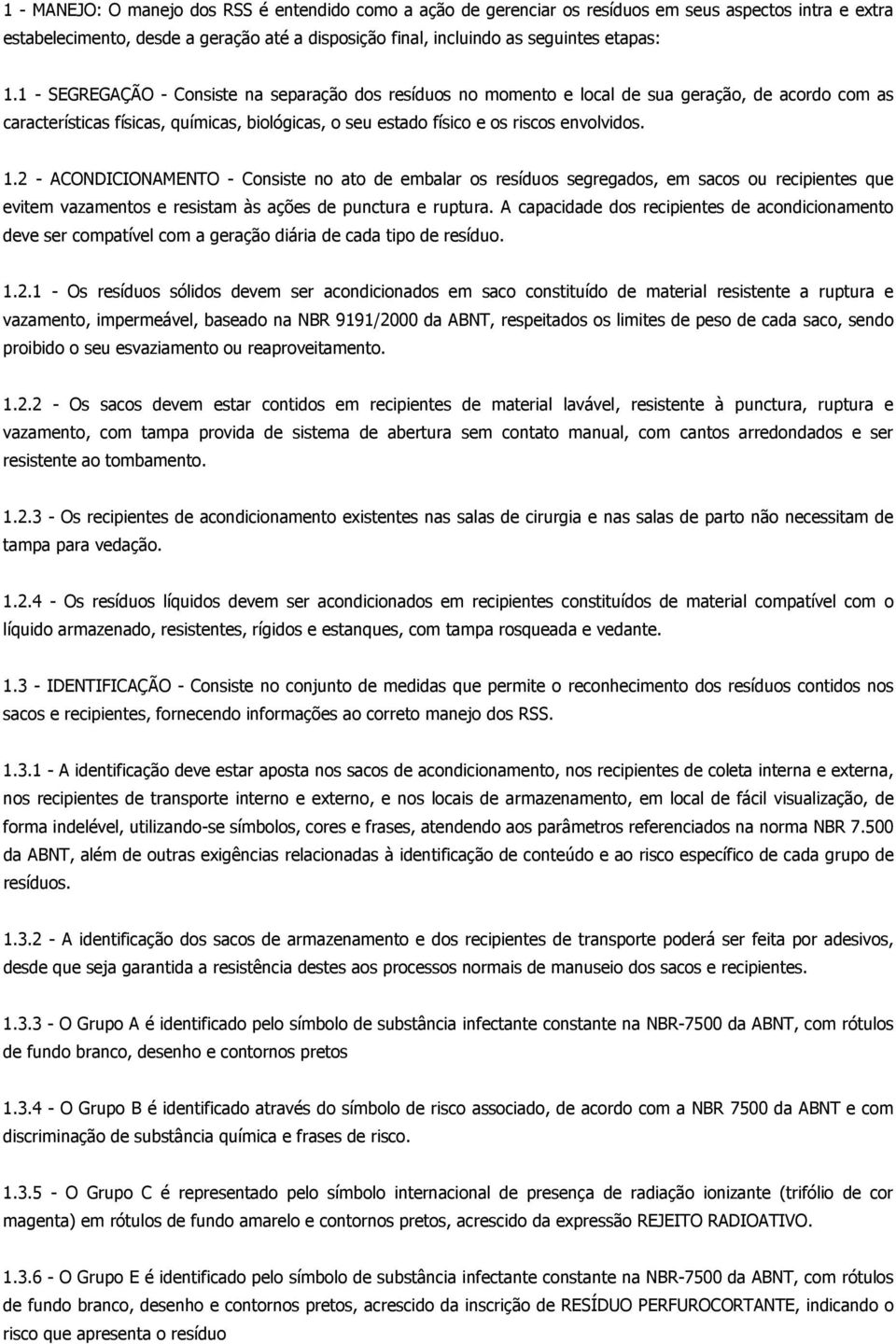 2 - ACONDICIONAMENTO - Consiste no ato de embalar os resíduos segregados, em sacos ou recipientes que evitem vazamentos e resistam às ações de punctura e ruptura.