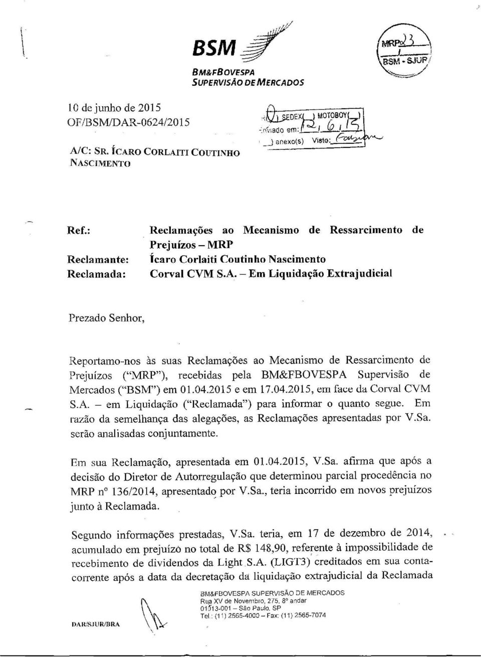 - Em Liquidação Extrajudicial Prezado Senhor, Reportamo-nos às suas Reclamações ao Mecanismo de Ressarcimento de Prejuízos ("MRP"), recebidas pela BM&FBOVESPA Supervisão de Mercados ("BSM") em 01.04.