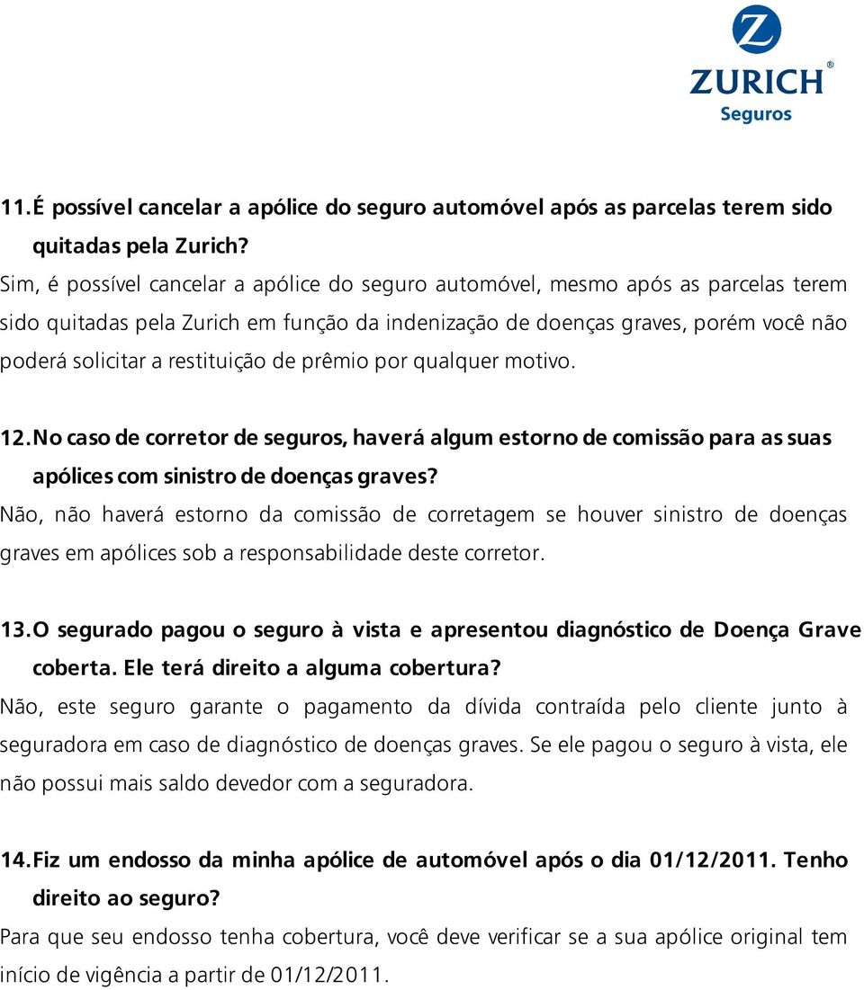 restituição de prêmio por qualquer motivo. 12. No caso de corretor de seguros, haverá algum estorno de comissão para as suas apólices com sinistro de doenças graves?