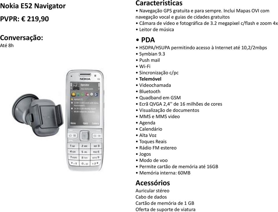 2 megapixel c/flash e zoom 4x Leitor de música HSDPA/HSUPA permitindo acesso à Internet até 10,2/2mbps Symbian 9.