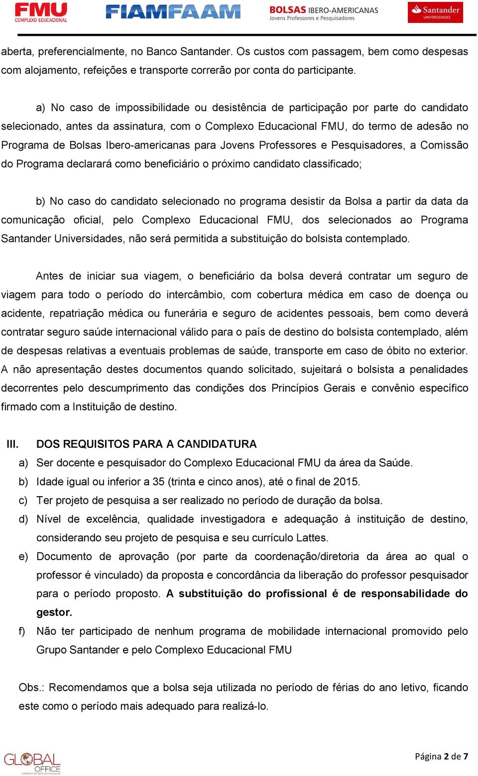 Ibero-americanas para Jovens Professores e Pesquisadores, a Comissão do Programa declarará como beneficiário o próximo candidato classificado; b) No caso do candidato selecionado no programa desistir