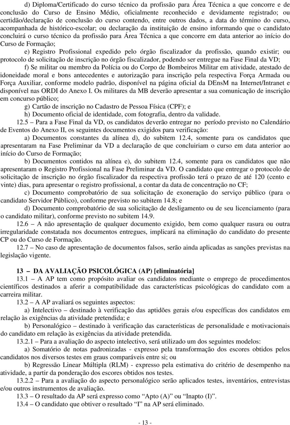 concluirá o curso técnico da profissão para Área Técnica a que concorre em data anterior ao início do Curso de Formação; e) Registro Profissional expedido pelo órgão fiscalizador da profissão, quando