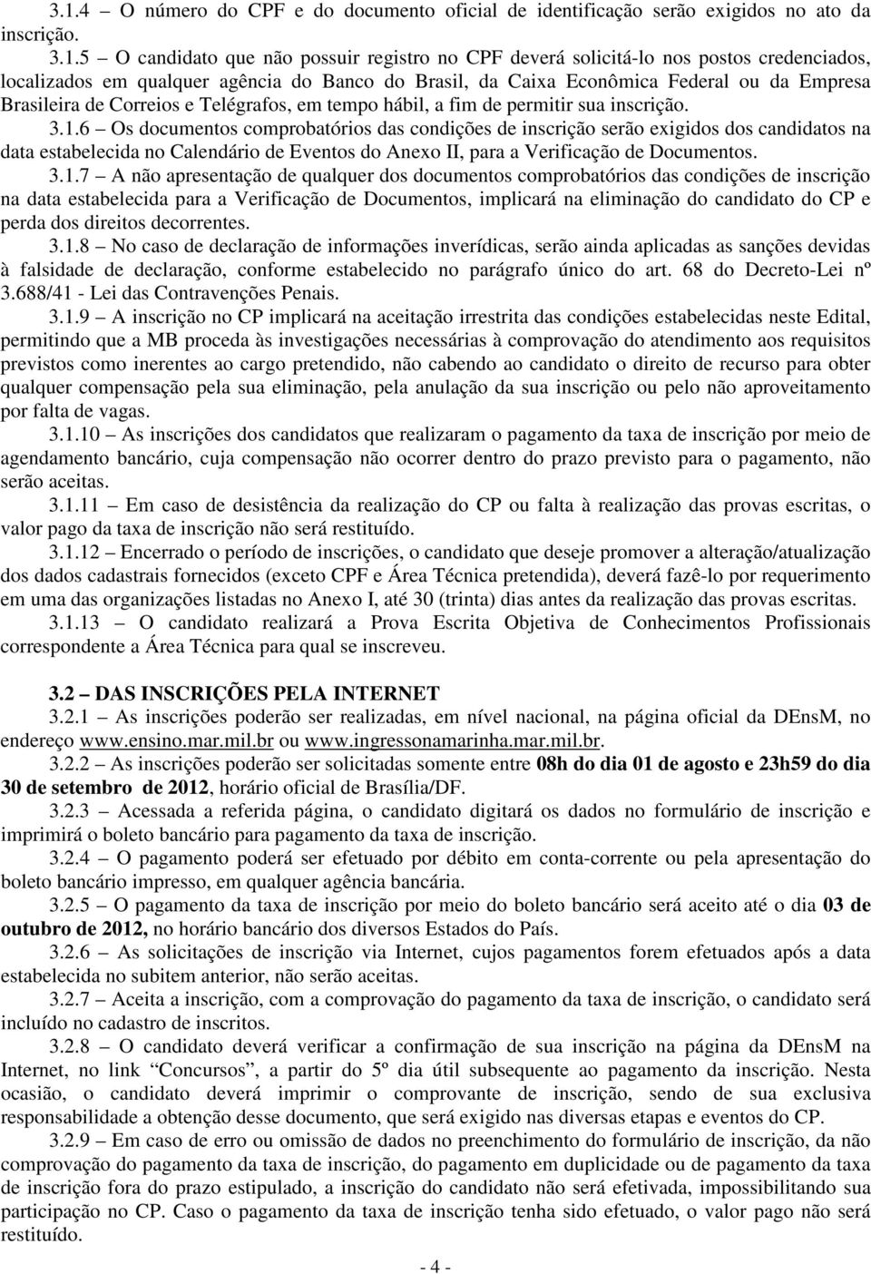 6 Os documentos comprobatórios das condições de inscrição serão exigidos dos candidatos na data estabelecida no Calendário de Eventos do Anexo II, para a Verificação de Documentos. 3.1.