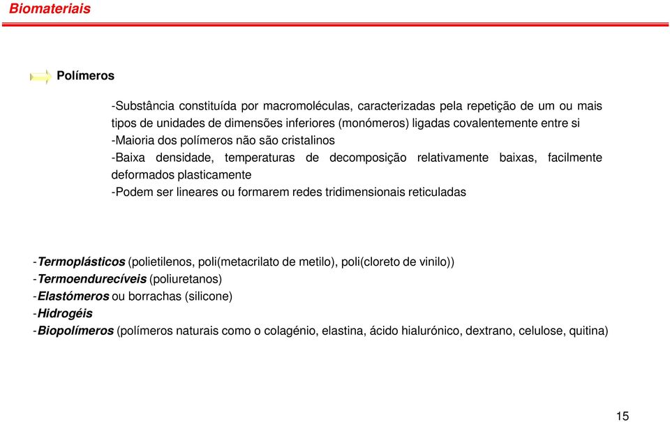 -Podem ser lineares ou formarem redes tridimensionais reticuladas -Termoplásticos (polietilenos, poli(metacrilato de metilo), poli(cloreto de vinilo)) -Termoendurecíveis