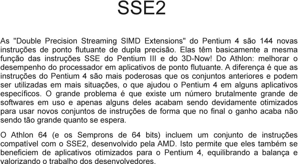 A diferença é que as instruções do Pentium 4 são mais poderosas que os conjuntos anteriores e podem ser utilizadas em mais situações, o que ajudou o Pentium 4 em alguns aplicativos específicos.