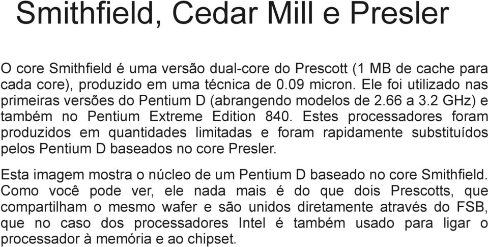 Estes processadores foram produzidos em quantidades limitadas e foram rapidamente substituídos pelos Pentium D baseados no core Presler.