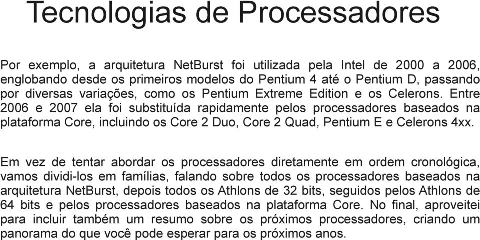 Entre 2006 e 2007 ela foi substituída rapidamente pelos processadores baseados na plataforma Core, incluindo os Core 2 Duo, Core 2 Quad, Pentium E e Celerons 4xx.