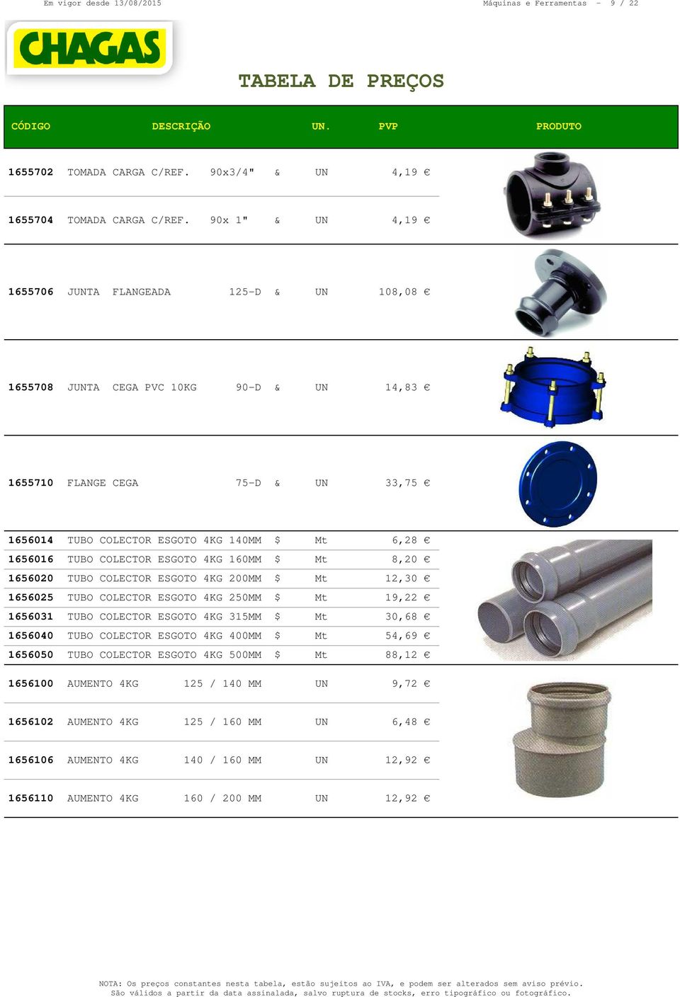 TUBO COLECTOR ESGOTO 4KG 160MM $ Mt 8,20 1656020 TUBO COLECTOR ESGOTO 4KG 200MM $ Mt 12,30 1656025 TUBO COLECTOR ESGOTO 4KG 250MM $ Mt 19,22 1656031 TUBO COLECTOR ESGOTO 4KG 315MM $ Mt 30,68