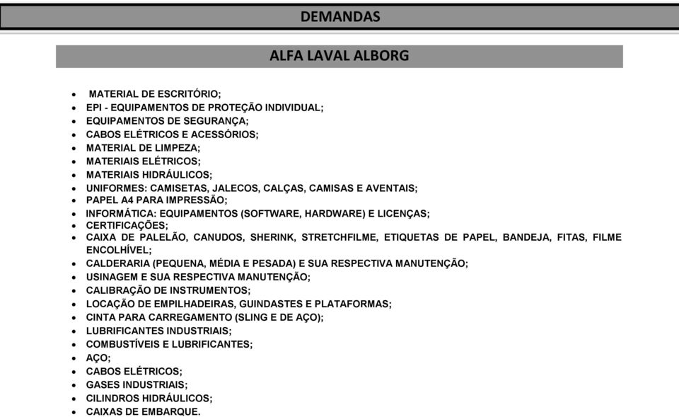 SHERINK, STRETCHFILME, ETIQUETAS DE PAPEL, BANDEJA, FITAS, FILME ENCOLHÍVEL; CALDERARIA (PEQUENA, MÉDIA E PESADA) E SUA RESPECTIVA MANUTENÇÃO; USINAGEM E SUA RESPECTIVA MANUTENÇÃO; CALIBRAÇÃO DE