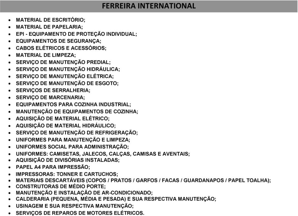 REFRIGERAÇÃO; UNIFORMES PARA MANUTENÇÃO E LIMPEZA; UNIFORMES SOCIAL PARA ADMINISTRAÇÃO; UNIFORMES: CAMISETAS, JALECOS, CALÇAS, CAMISAS E AVENTAIS; AQUISIÇÃO DE DIVISÓRIAS INSTALADAS; PAPEL A4 PARA