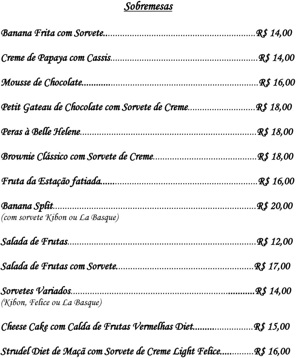 ..R$ 18,00 Fruta da Estação fatiada...r$ 16,00 Banana Split...R$ 20,00 (com sorvete Kibon ou La Basque) Salada de Frutas.